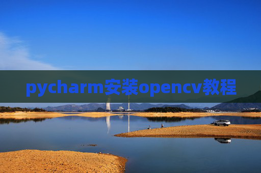 pycharm安装opencv教程 pycharm安装opencv教程